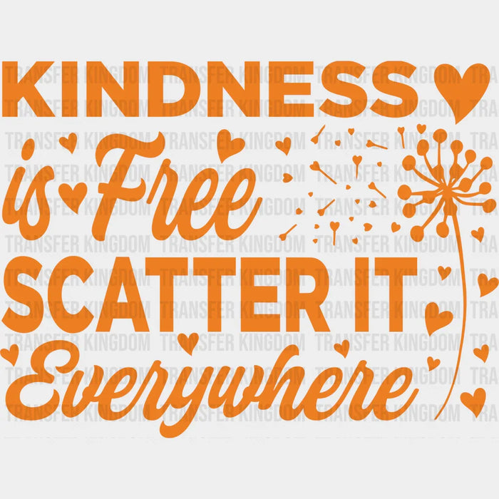 Kindness Is Free Scatter It Everywhere - Anti Bullying Iron On DTF Transfer