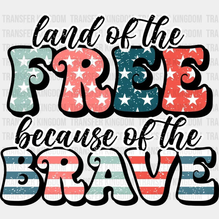 Land of Free Because of The Brave DTF Transfer