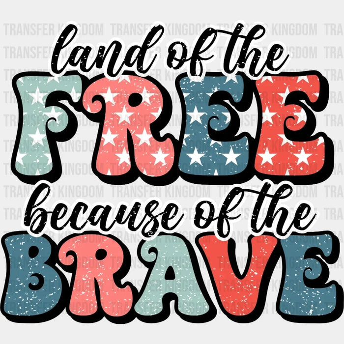 Land of The Free Because of The Brave Retro - 4th Of July DTF Transfer
