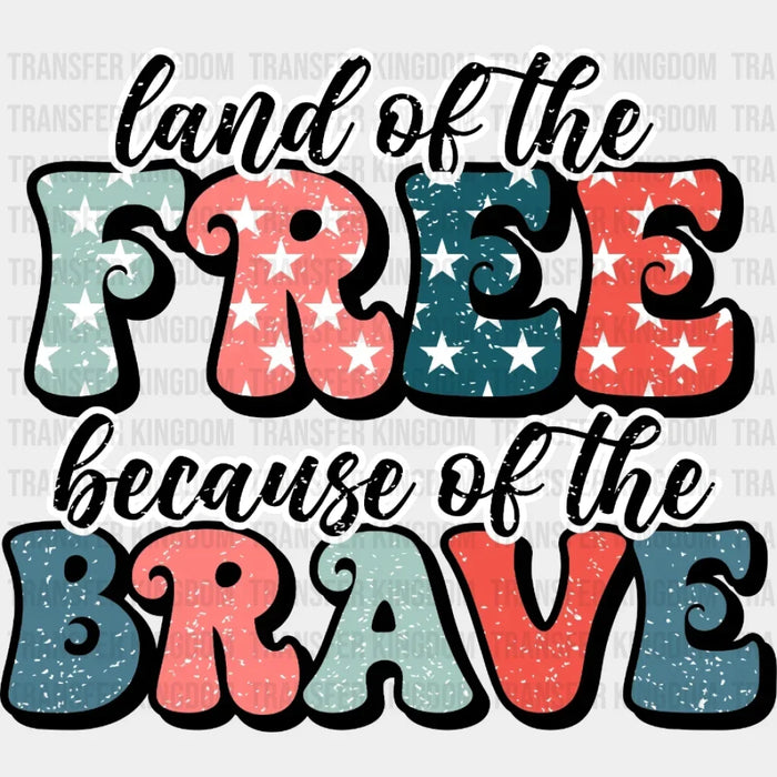 Land of The Free Because of The Brave DTF Transfer