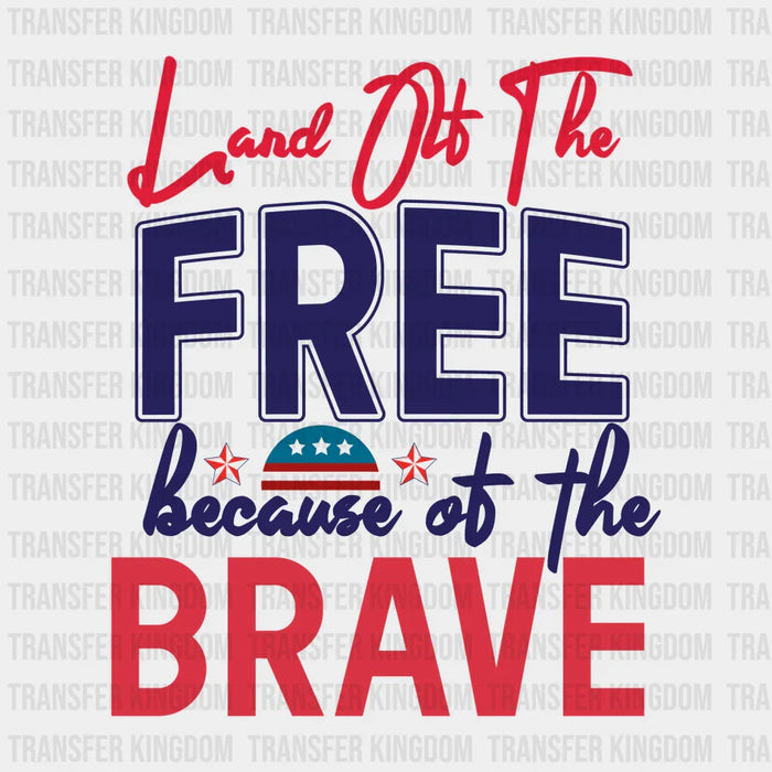 Land Of The Free Because Of The Brave - Memorial Day DTF Transfer