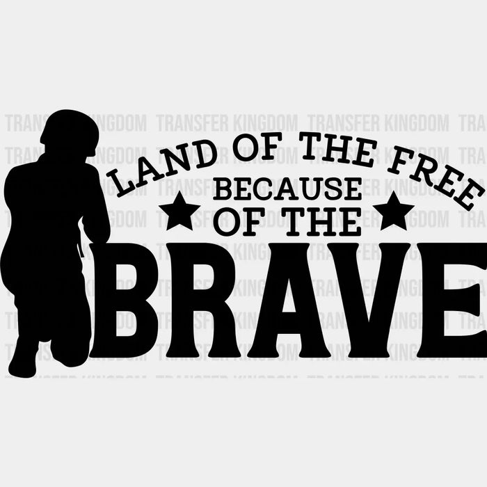 Land Of The Free Because Of The Brave Black And White Design - Memorial Day DTF Transfer