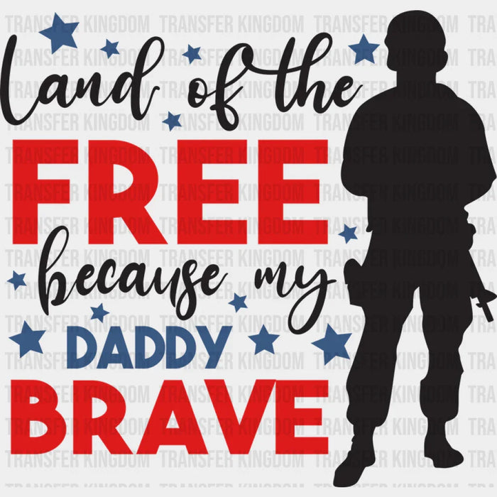 Land Of The Free Because My Daddy Brave - Memorial Day DTF Transfer