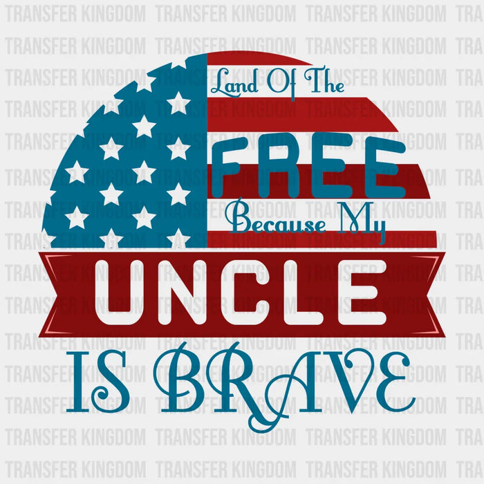 Land Of The Free Because My Uncle Is Brave - Memorial Day DTF Transfer