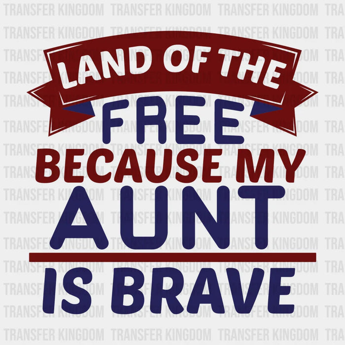 Land Of The Free Because My Aunt Is Brave - Memorial Day DTF Transfer