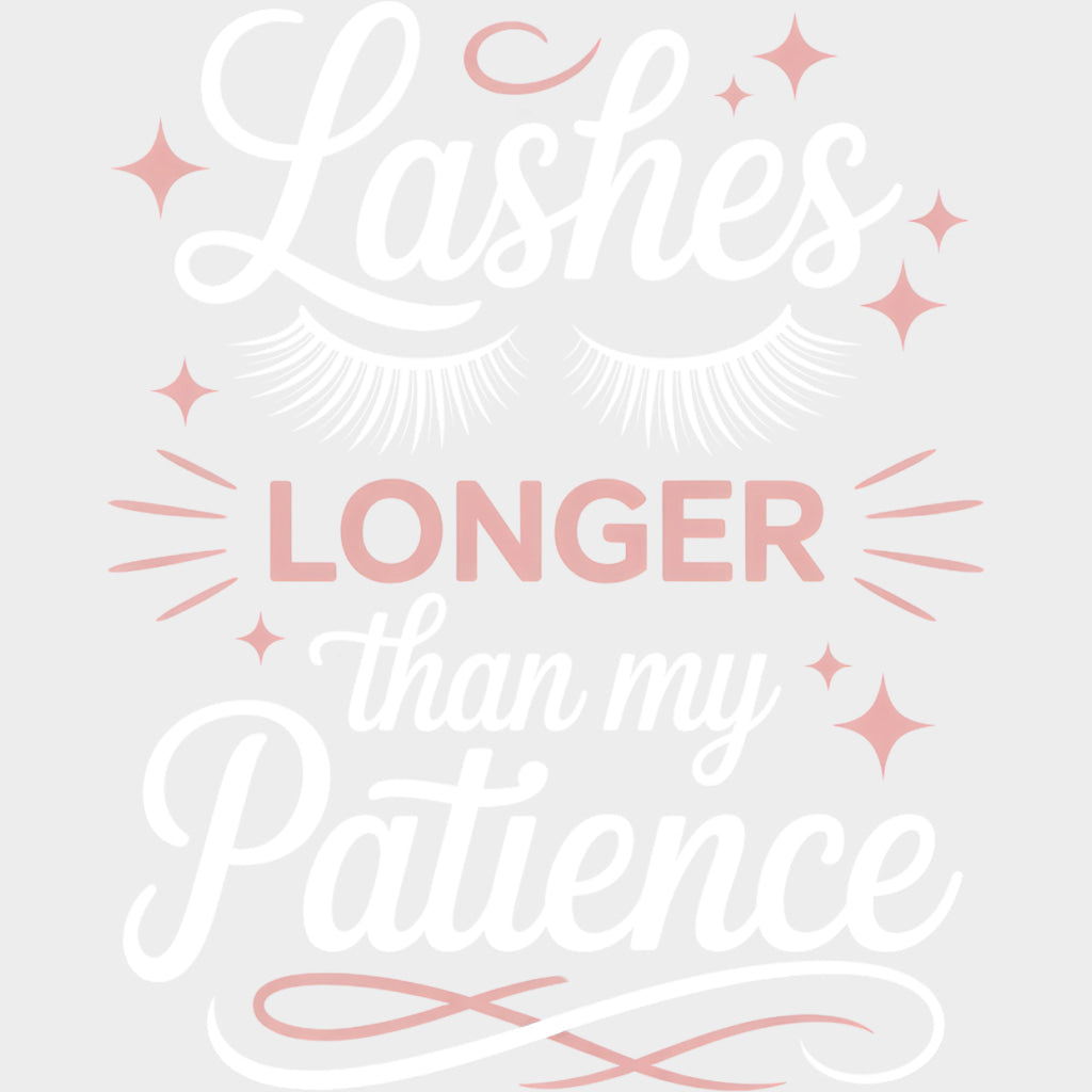 Lashes Longer Than My Patience - Funny DTF Transfers Adult Unisex - S & M (10’’) / Light Color Design (See Imaging)