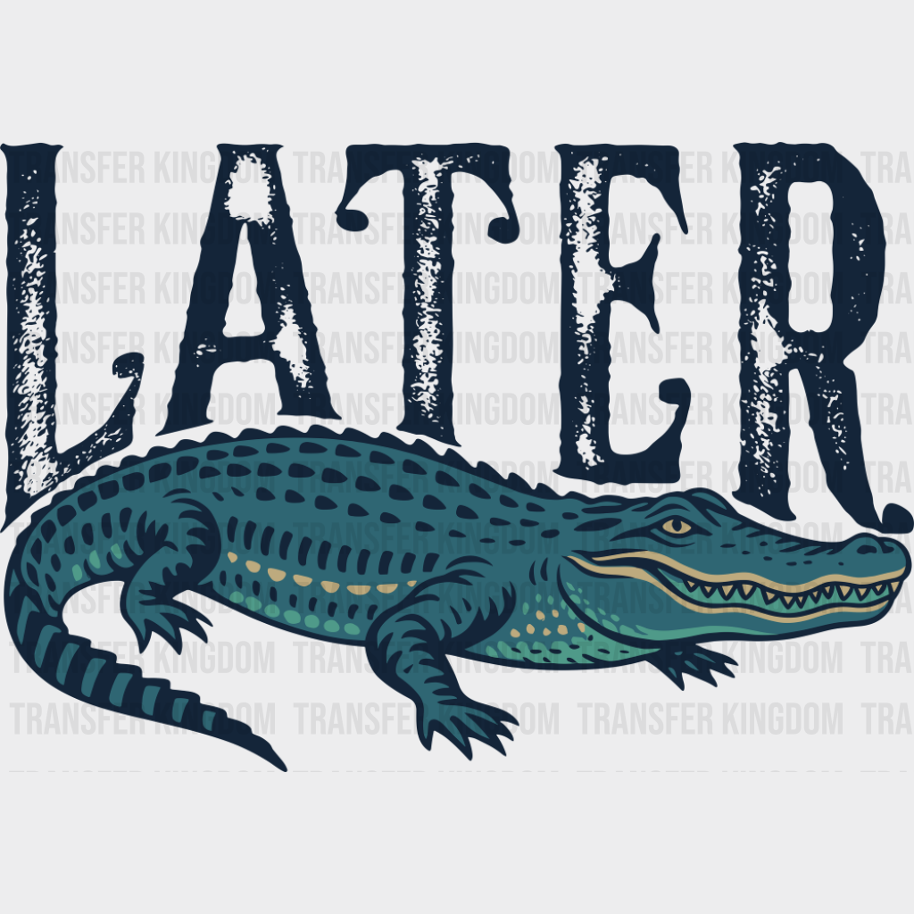 Later Alligator - Funny DTF Transfer Adult Unisex - S & M (10’’) / Dark Color Design (See Imaging)