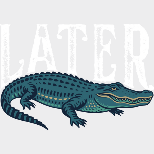 Later Alligator - Funny DTF Transfer Adult Unisex - S & M (10’’) / Light Color Design (See Imaging)