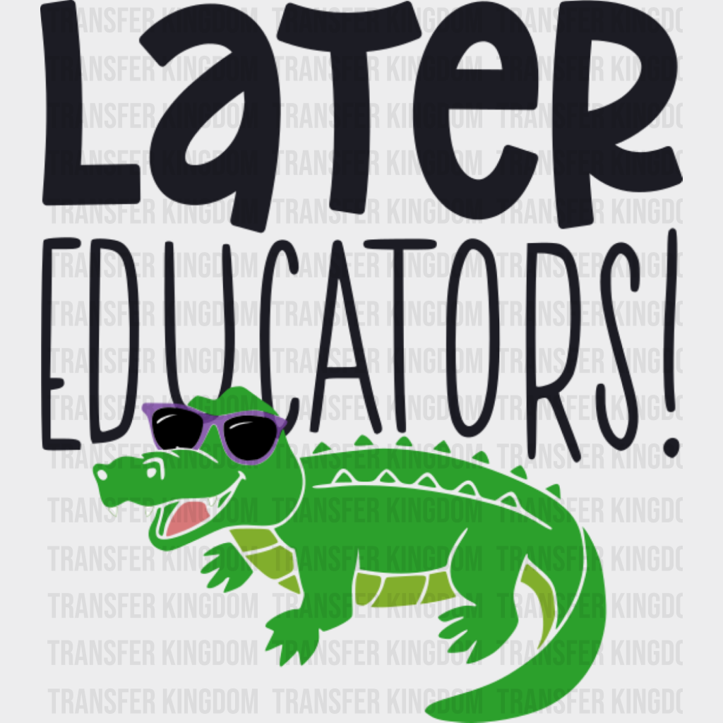 Later Educator Alligator Design - Last Day Of School DTF Transfer Adult Unisex - S & M (10’’) / Dark Color Design (See