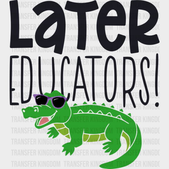 Later Educator Alligator Design - Last Day Of School DTF Transfer Adult Unisex - S & M (10’’) / Dark Color Design (See