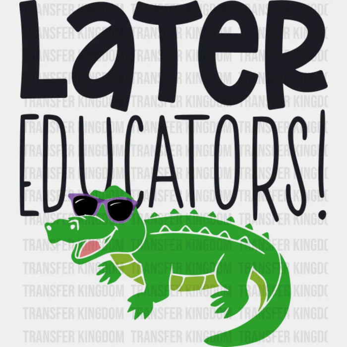 Later Educator Alligator Design - Last Day Of School DTF Transfer