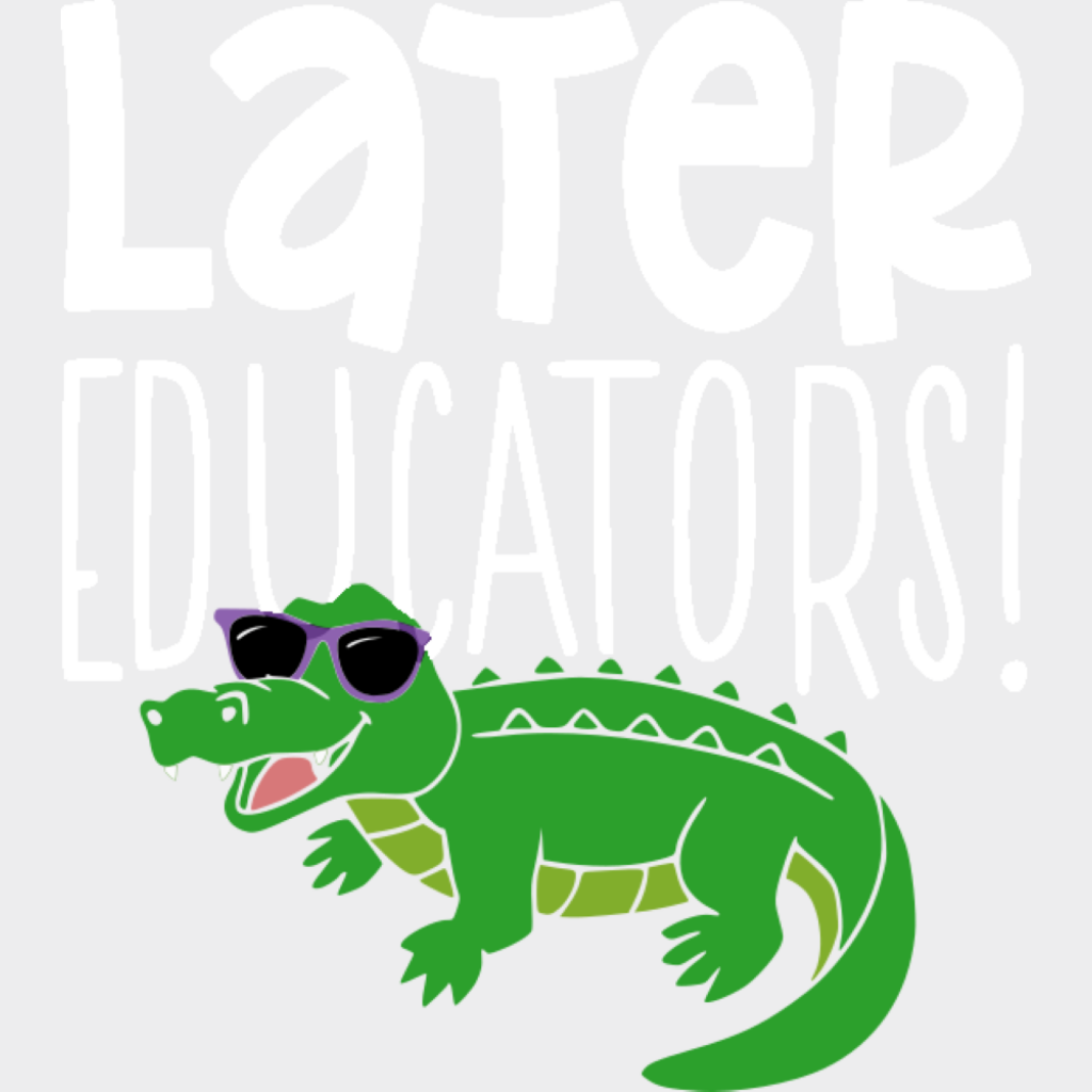 Later Educator Alligator Design - Last Day Of School DTF Transfer Adult Unisex - S & M (10’’) / Light Color Design (See
