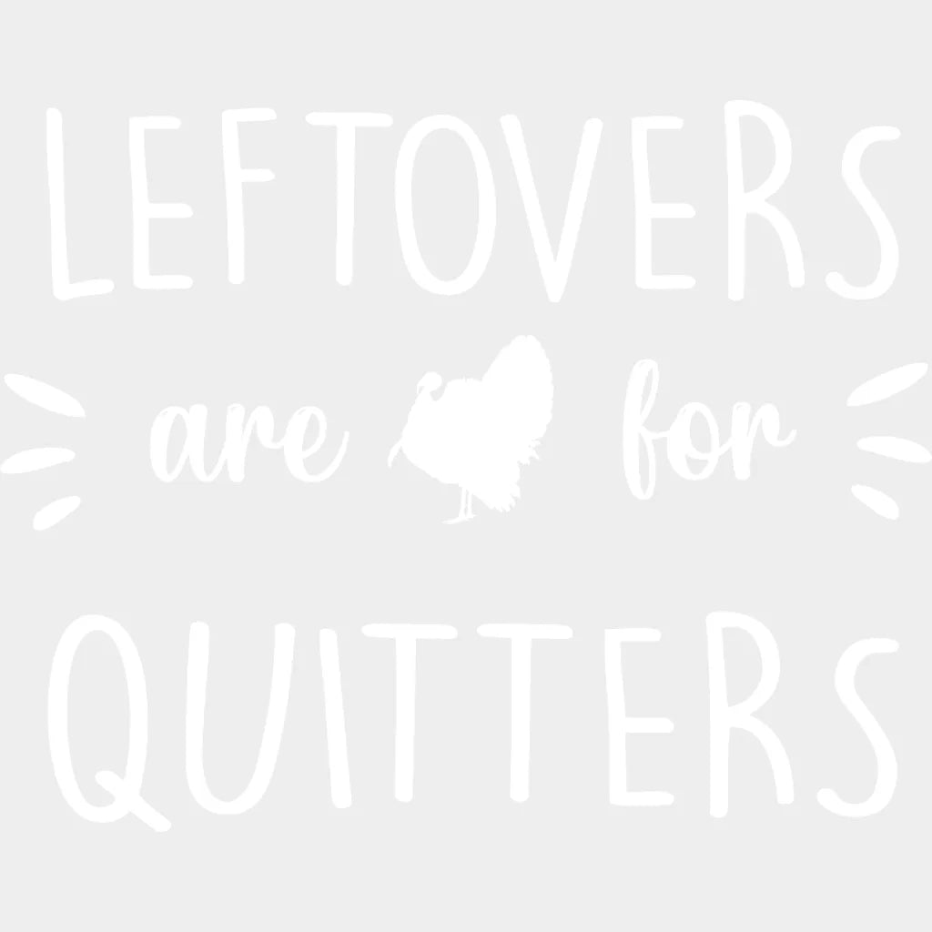 Leftovers Are For Quitters Design - Dtf Heat Transfer