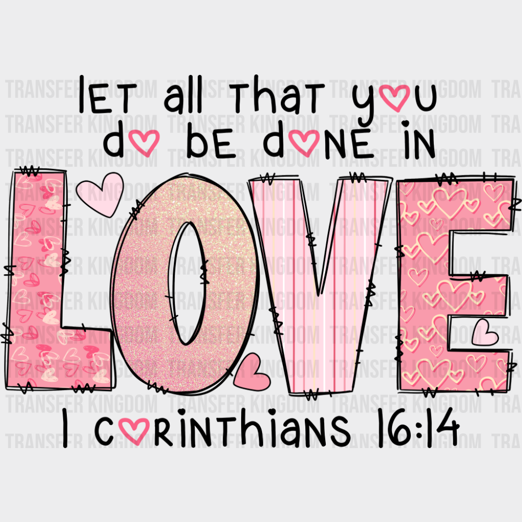 Let All That You Do Be Done In Love - Valentine’s Day DTF Transfer Adult Unisex - S & M (10’’) / Dark Color Design (See