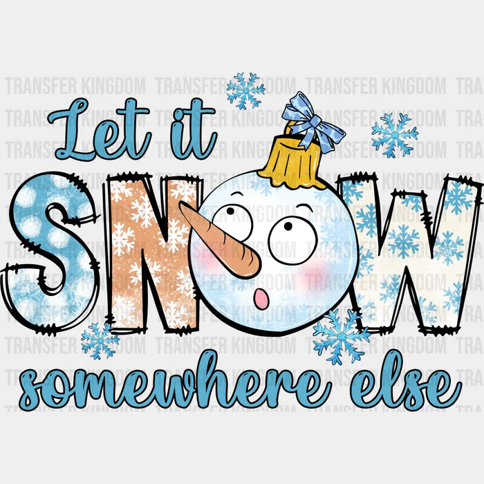 Let It Snow Somewhere Else Snowman Design - Winter DTF Transfer