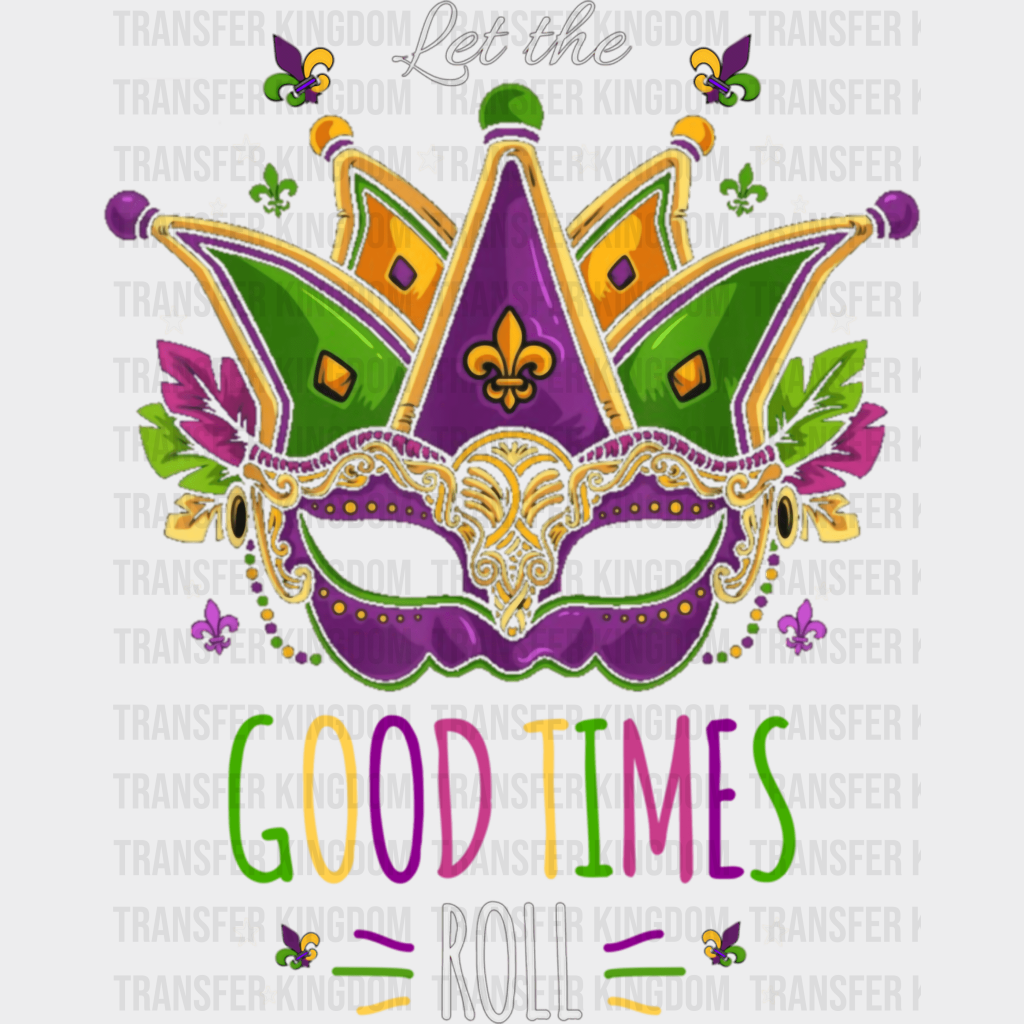 Let The Good Times Roll ! Mardi Gras Design- Dtf Heat Transfer