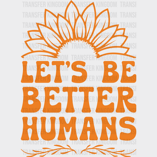 Let’s Be Better Humans - Anti Bullying Iron On Dtf Transfer