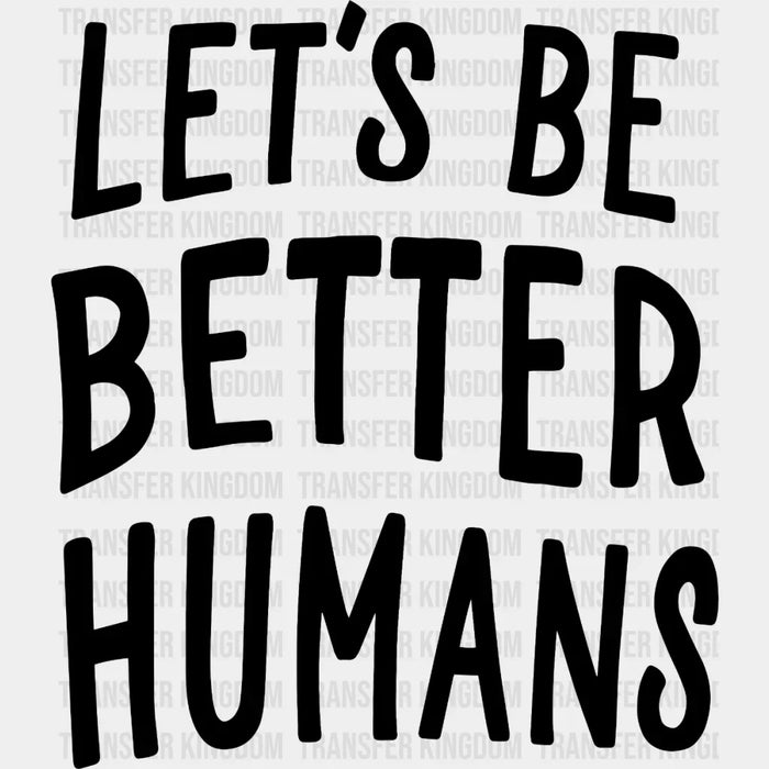 Let's Be Better Humans - End Gun Violence -  Design - DTF heat transfer
