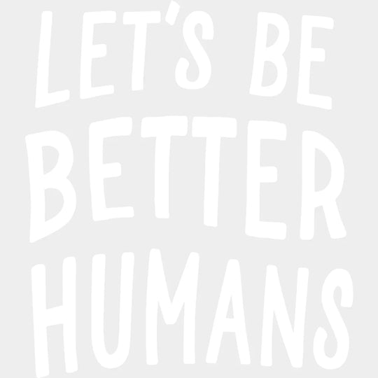 Lets Be Better Humans - End Gun Violence Design Dtf Heat Transfer