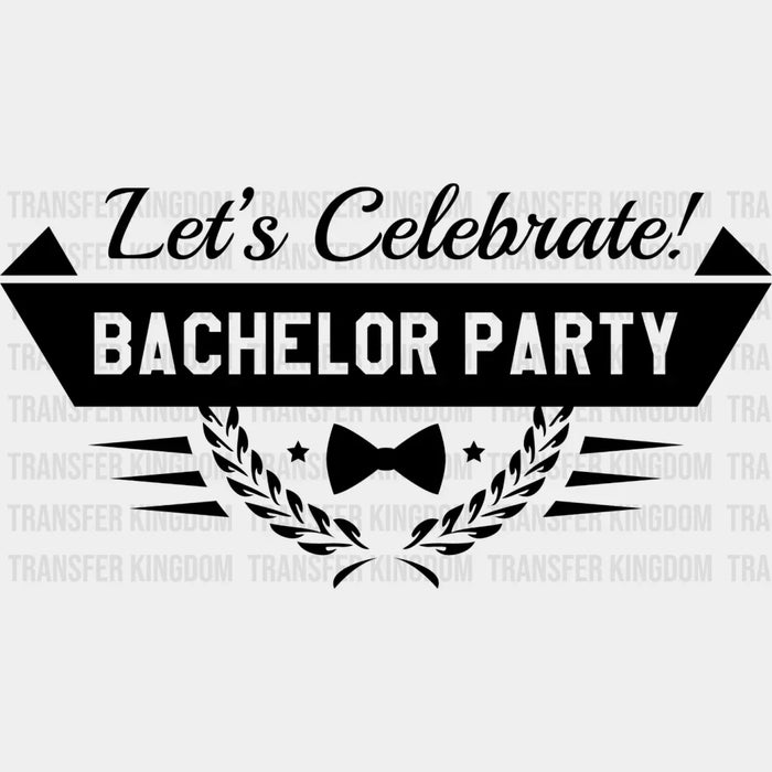 Let's Celebrate Bachelor Party B&W - Bachelor DTF Transfer
