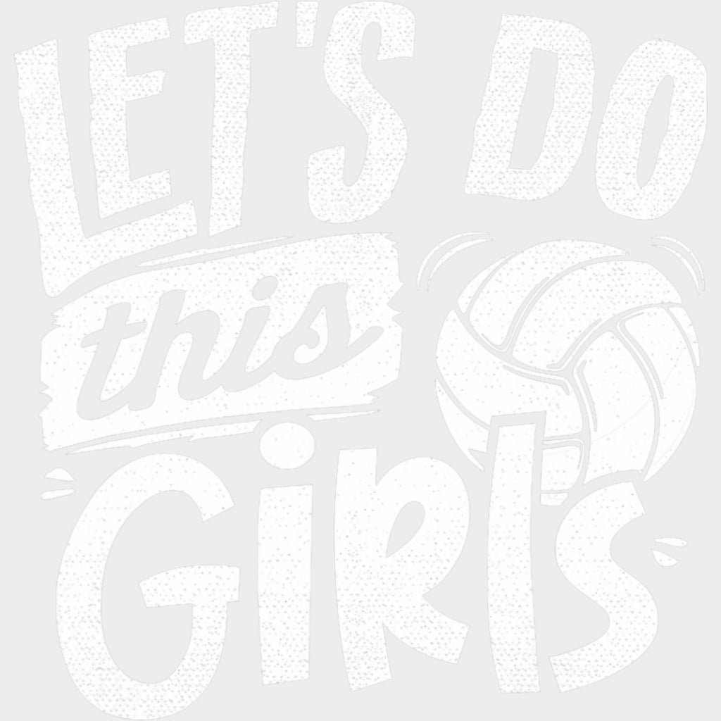 Let’s Do This Girls - Volleyball DTF Transfers Adult Unisex - S & M (10’’) / Light Color Design (See Imaging)
