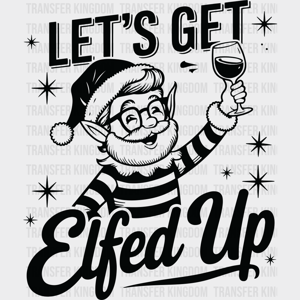 Let’s Get Elfed Up - Christmas DTF Transfer Adult Unisex - S & M (10’’) / Dark Color Design (See Imaging)