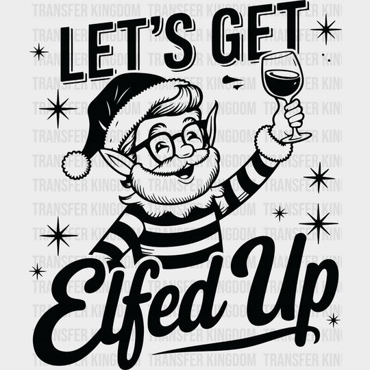 Let’s Get Elfed Up - Christmas DTF Transfer Adult Unisex - S & M (10’’) / Dark Color Design (See Imaging)