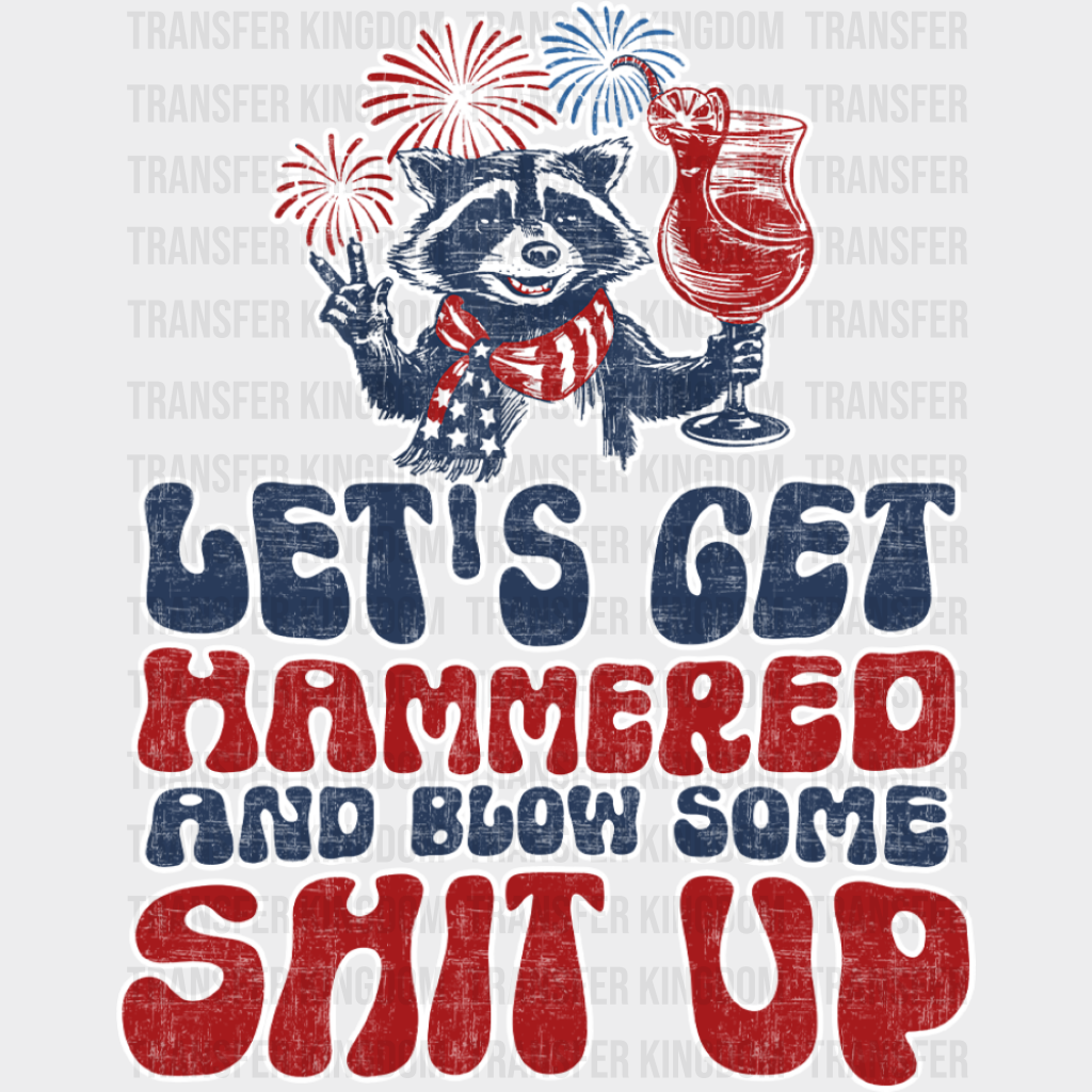 Let’s Get Hammered And Blow Some Shit Up - 4th Of July DTF Transfer