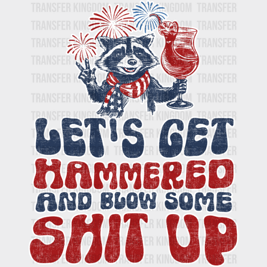 Let’s Get Hammered And Blow Some Shit Up - 4th Of July DTF Transfer