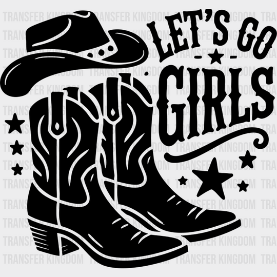 Let’s Go Girls Cowboy Boots And Hat - Cowgirl DTF Transfer Adult Unisex - S & M (10’’) / Dark Color Design (See Imaging)