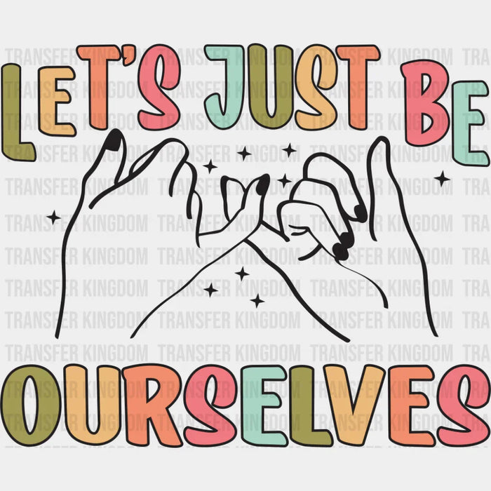 Let's Just Be Ourselves - Good Vibes DTF Transfer