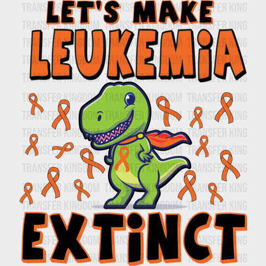 Let’s Make Leukemia Extinct Dinosaur - Leukemia DTF Transfers Adult Unisex - S & M (10’’) / Dark Color Design (See