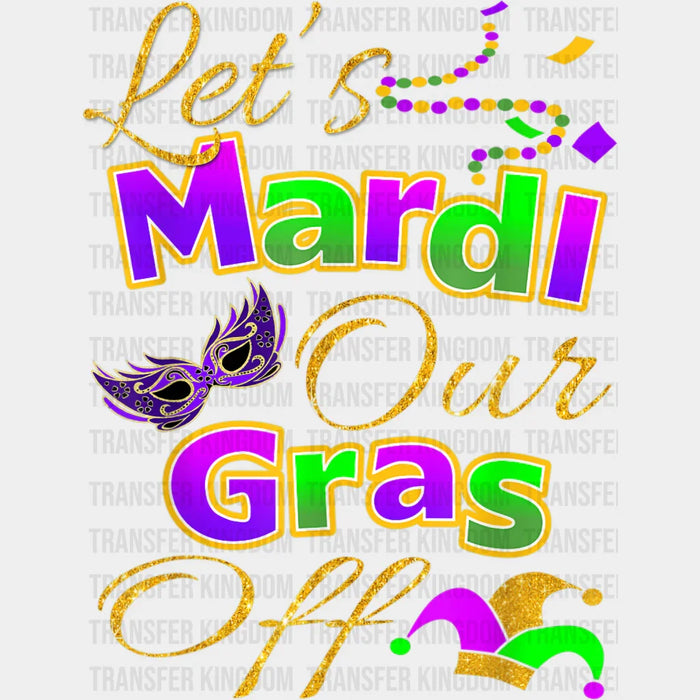 Let's Mardi Our Gras Off ! Mardi Gras Design- Mardi Gras DTF heat transfer