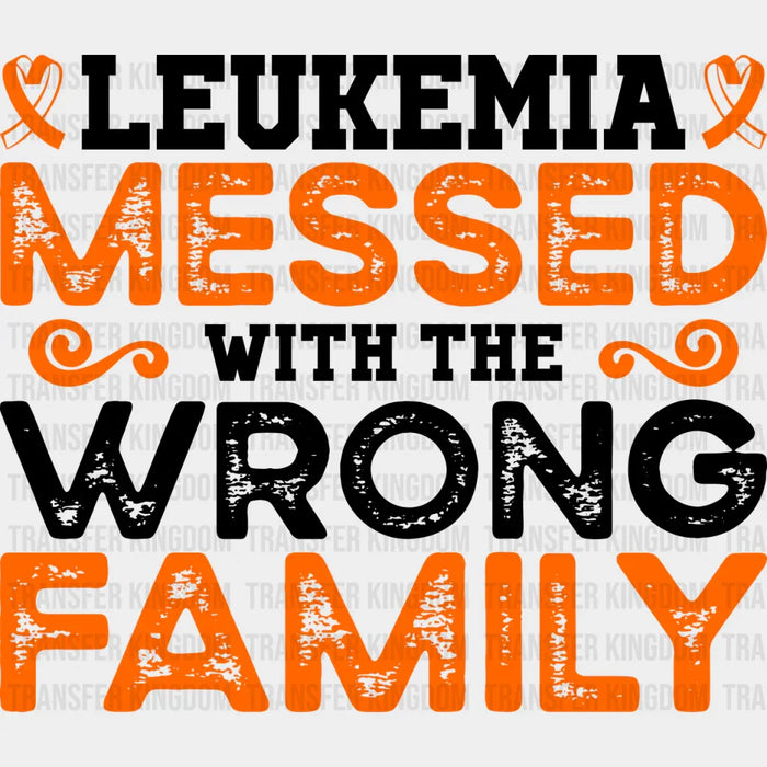 Leukemia Messed With The Wrong Family - Leukemia DTF heat transfer