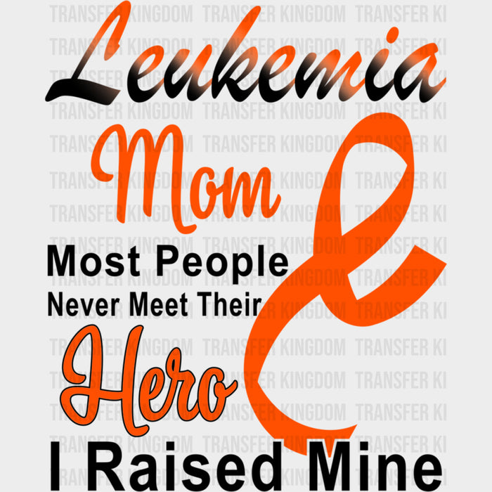 Leukemia Mom, Most People Never Meet Their Hero - Leukemia DTF Transfers