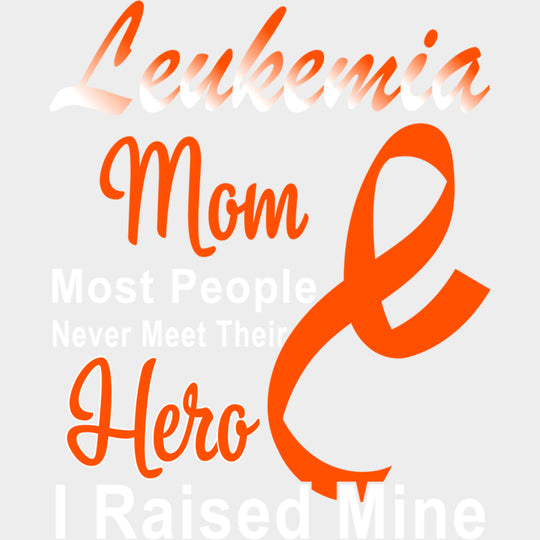 Leukemia Mom Most People Never Meet Their Hero - Leukemia DTF Transfers Adult Unisex - S & M (10’’) / Light Color