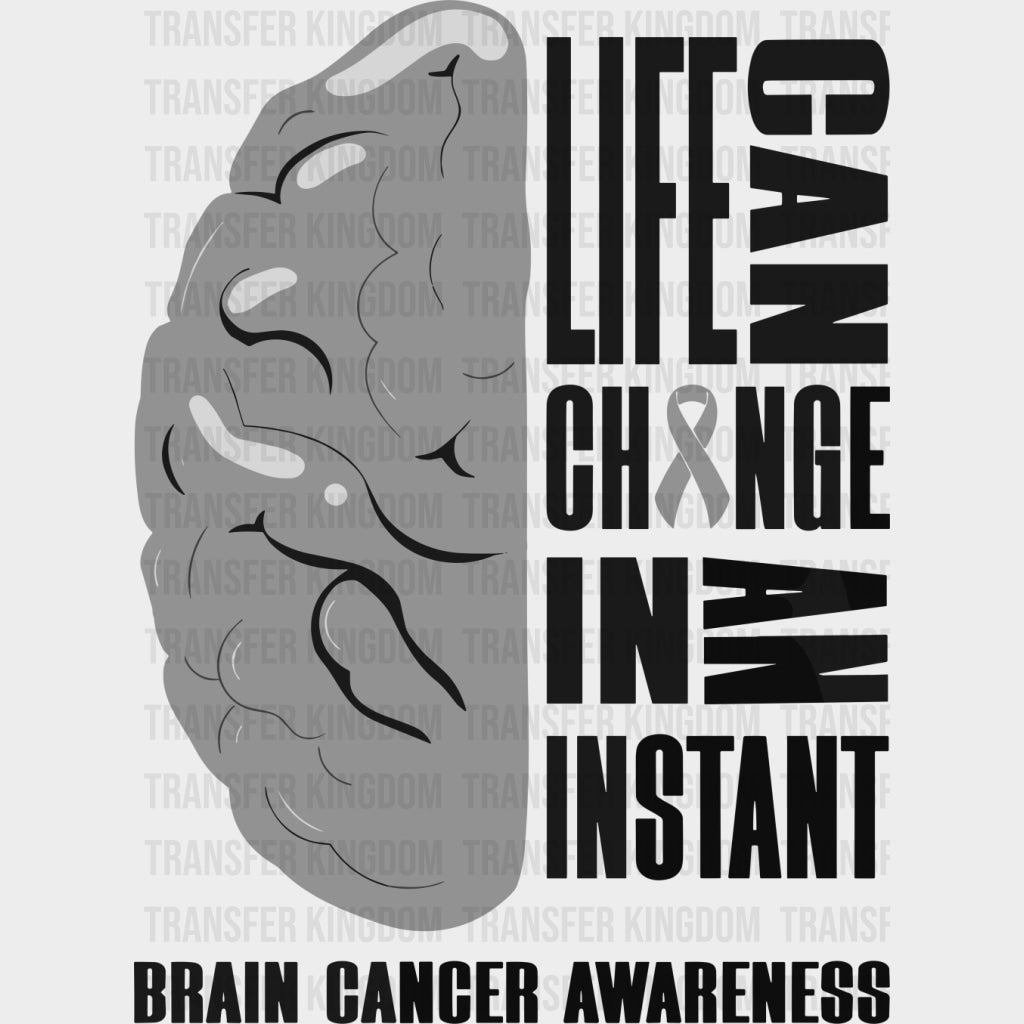 Life Can Change In An Instant - Brain Cancer DTF Transfers - Adult Unisex - S & M (10’’) / Dark Color Design (See