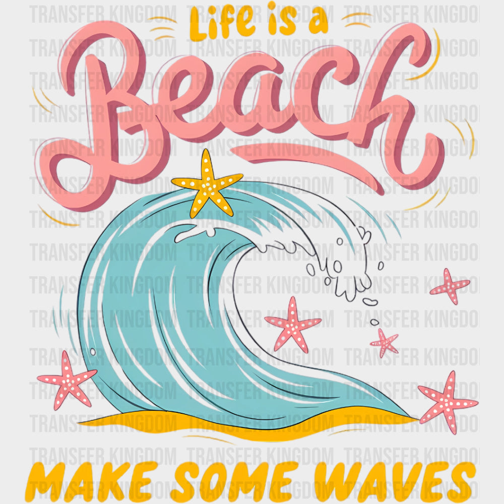 Life Is A Beach Make Some Waves - Family Trip DTF Transfers