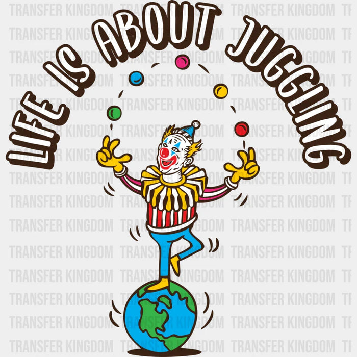 Life Is About Juggling - Funny DTF Transfer