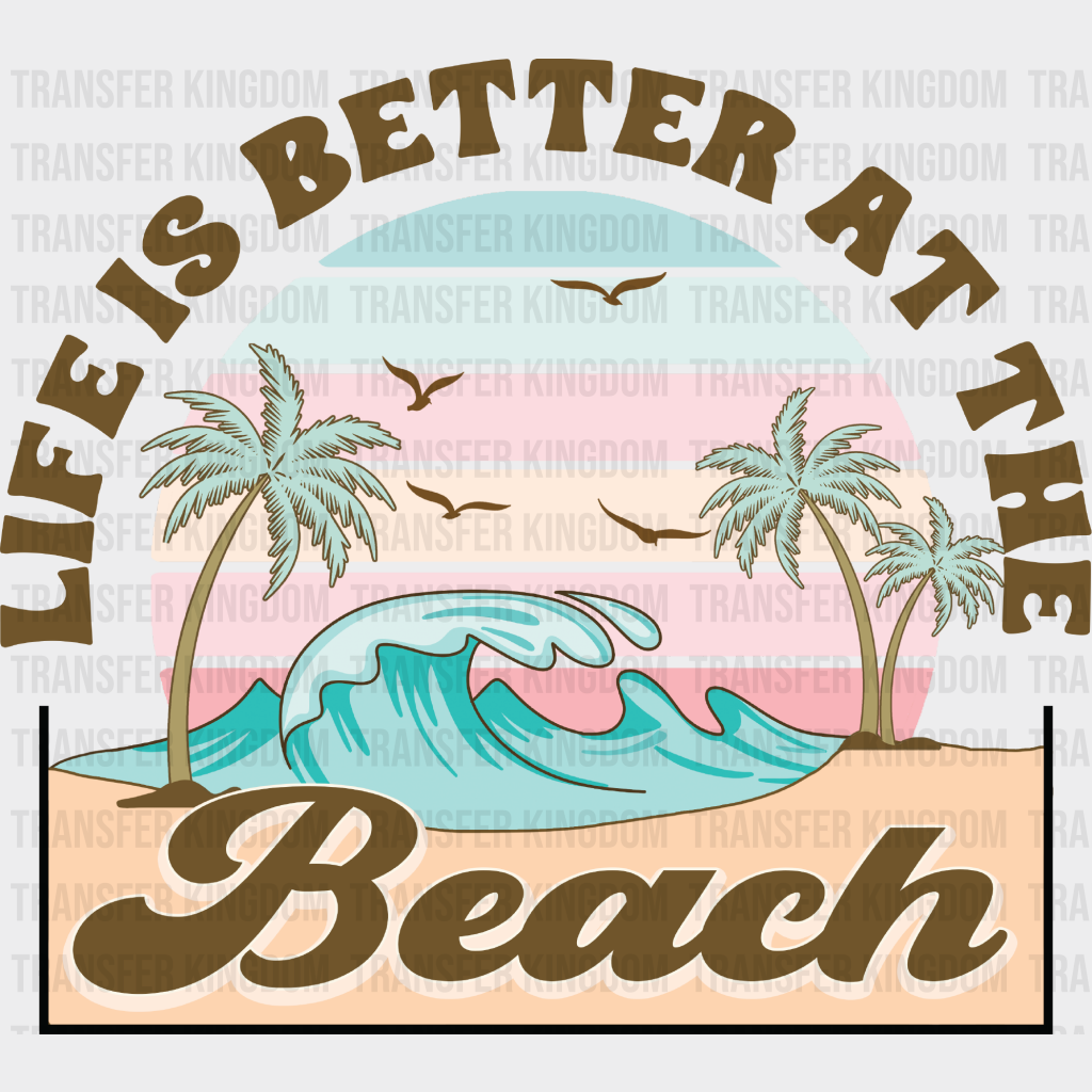 Life Is Better At The Beach Design - Summer Dtf Transfer