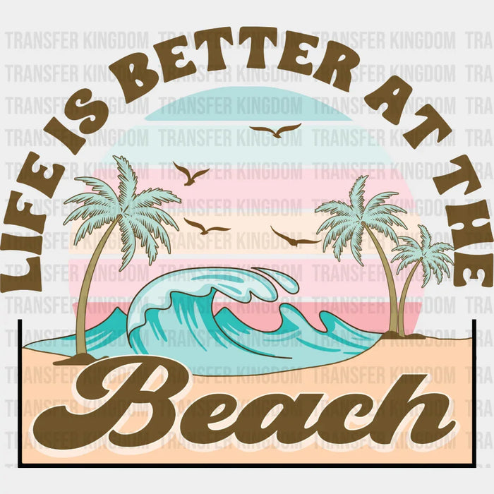 Life is Better at The Beach Design  - Summer DTF Transfer