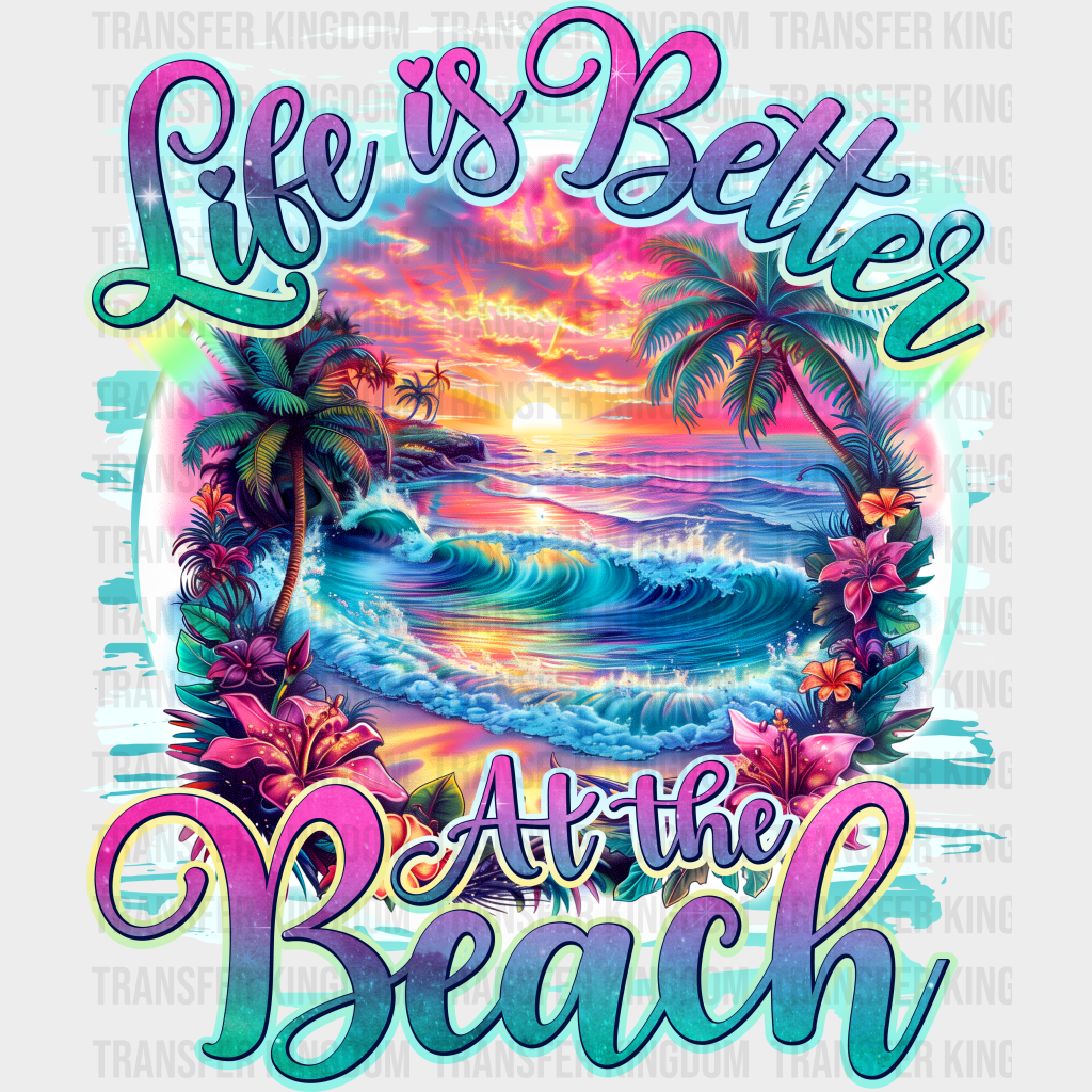 Life Is Better At The Beach - Summer Dtf Transfer