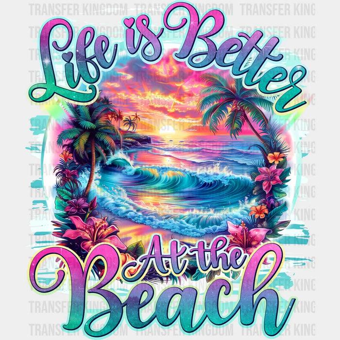 Life is Better At The Beach Colorful Design - Summer DTF Transfer