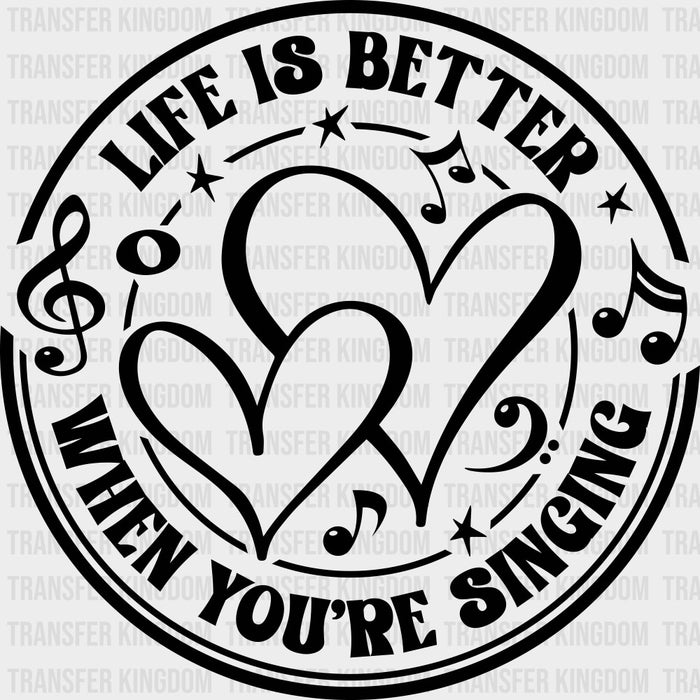 Life Is Better When You're Singing - Singing DTF Transfers