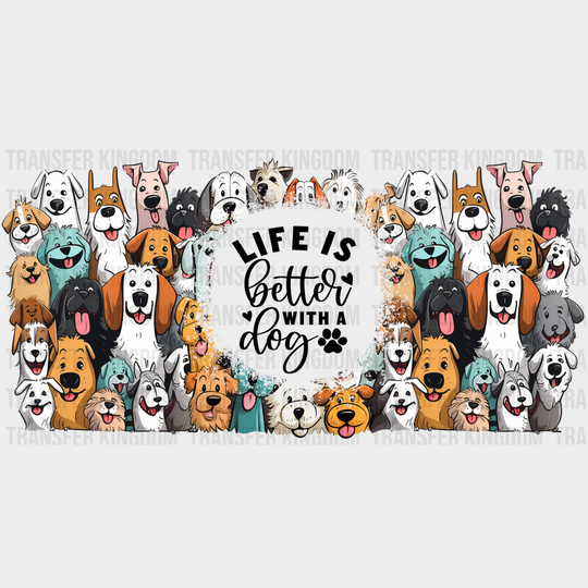 Life Is Better With A Dog - Pets Cup Wrap Uv Sticker Permanent Dtf Decal