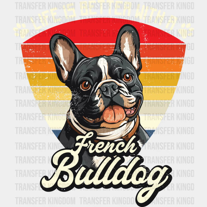 Life Is Better With A French Bulldog - Dogs DTF Transfer