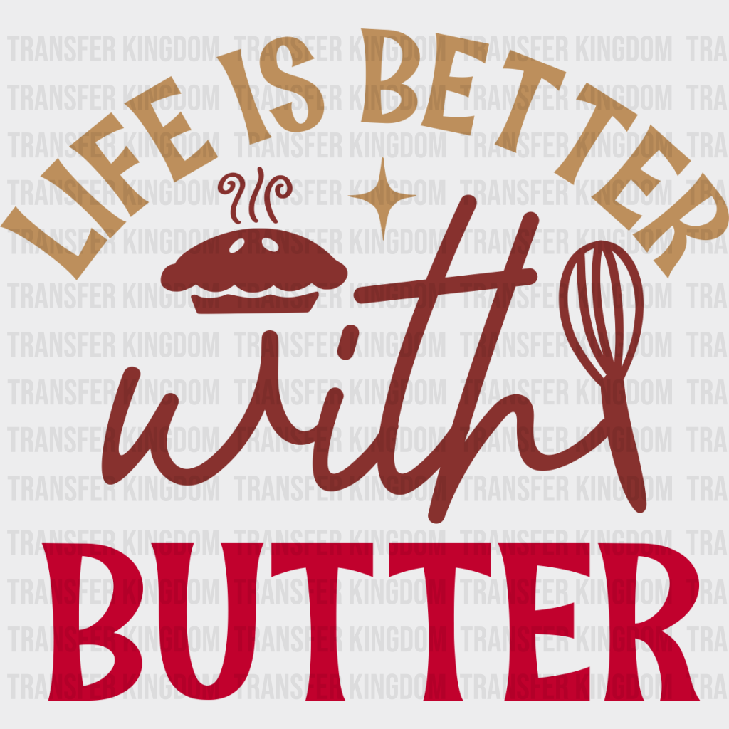 Life Is Better With Butter - Cooking Dtf Heat Transfer