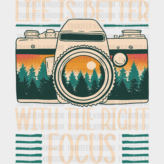 Life Is Better With The Right Focus - Photography DTF Transfers