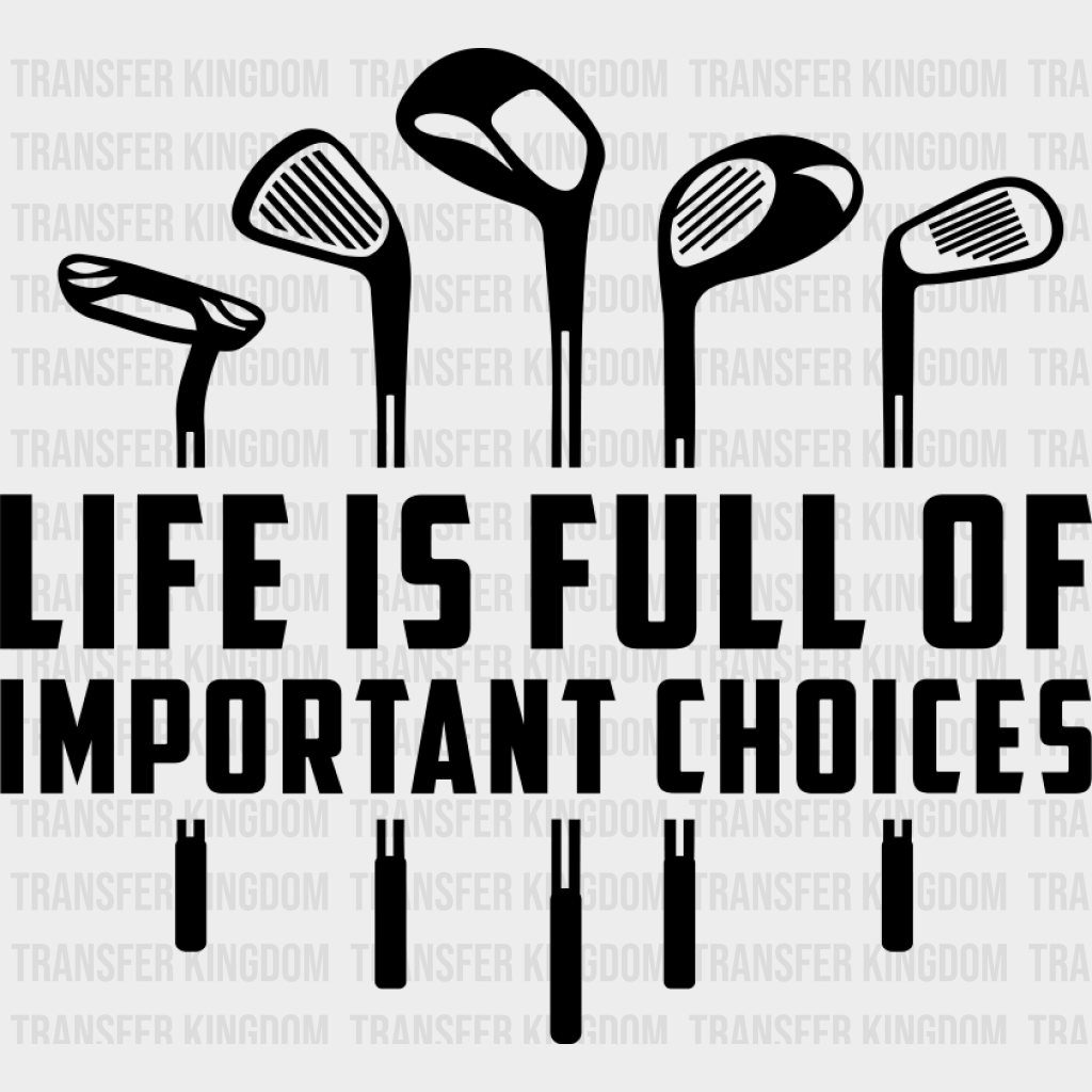 Life Is Full Of Important Choices B&W Design - Golf DTF Transfer Adult Unisex - S & M (10’’) / Dark Color Design (See