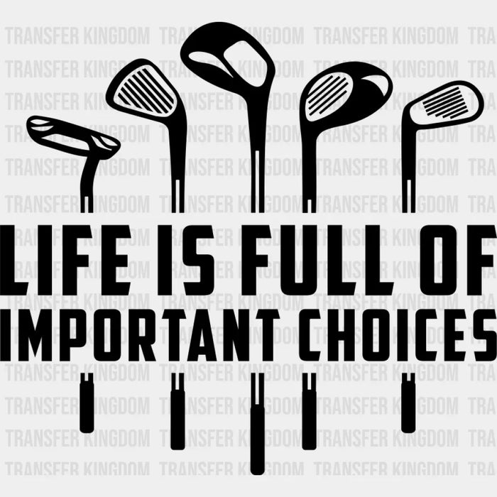 Life Is Full Of Important Choices B&W Design - Golf DTF Transfer